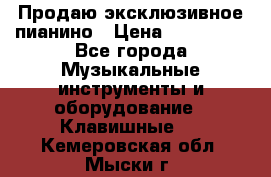 Продаю эксклюзивное пианино › Цена ­ 300 000 - Все города Музыкальные инструменты и оборудование » Клавишные   . Кемеровская обл.,Мыски г.